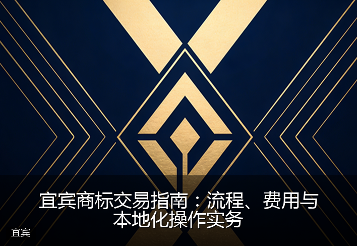 宜宾商标交易指南：流程、费用与本地化操作实务